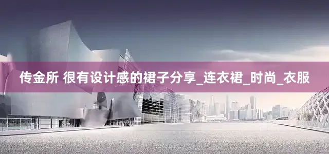 传金所 很有设计感的裙子分享_连衣裙_时尚_衣服
